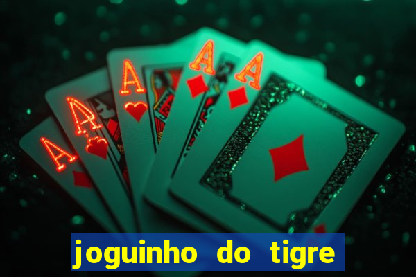 joguinho do tigre para ganhar dinheiro